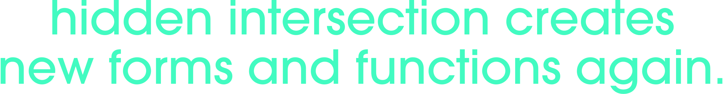 hidden intersection creates new forms and functions again.