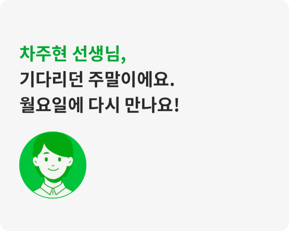 차주현 선생님, 기다리던 주말이에요. 월요일에 다시 만나요!